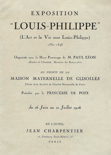 Exposition "Louis-Philippe" : l'art et la vie sous Louis-Philippe, 1830-1848. Du 16 juin au 10 juillet 1926, en l'Hôtel Jean Charpentier, Paris.