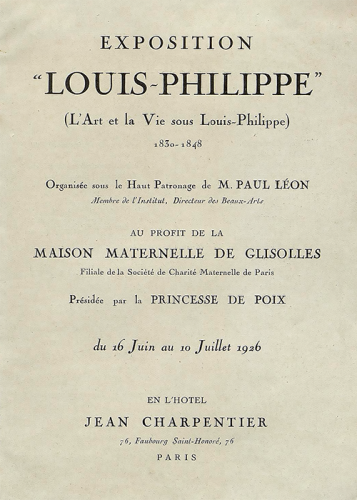 Exposition "Louis-Philippe" : l'art et la vie sous Louis-Philippe, 1830-1848. Du 16 juin au 10 juillet 1926, en l'Hôtel Jean Charpentier, Paris.